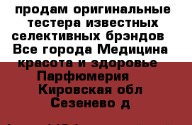 продам оригинальные тестера известных селективных брэндов - Все города Медицина, красота и здоровье » Парфюмерия   . Кировская обл.,Сезенево д.